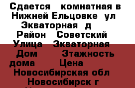Сдается 3-комнатная в Нижней Ельцовке, ул. Экваторная, д. 8 › Район ­ Советский › Улица ­ Экваторная › Дом ­ 8 › Этажность дома ­ 9 › Цена ­ 23 000 - Новосибирская обл., Новосибирск г. Недвижимость » Квартиры аренда   